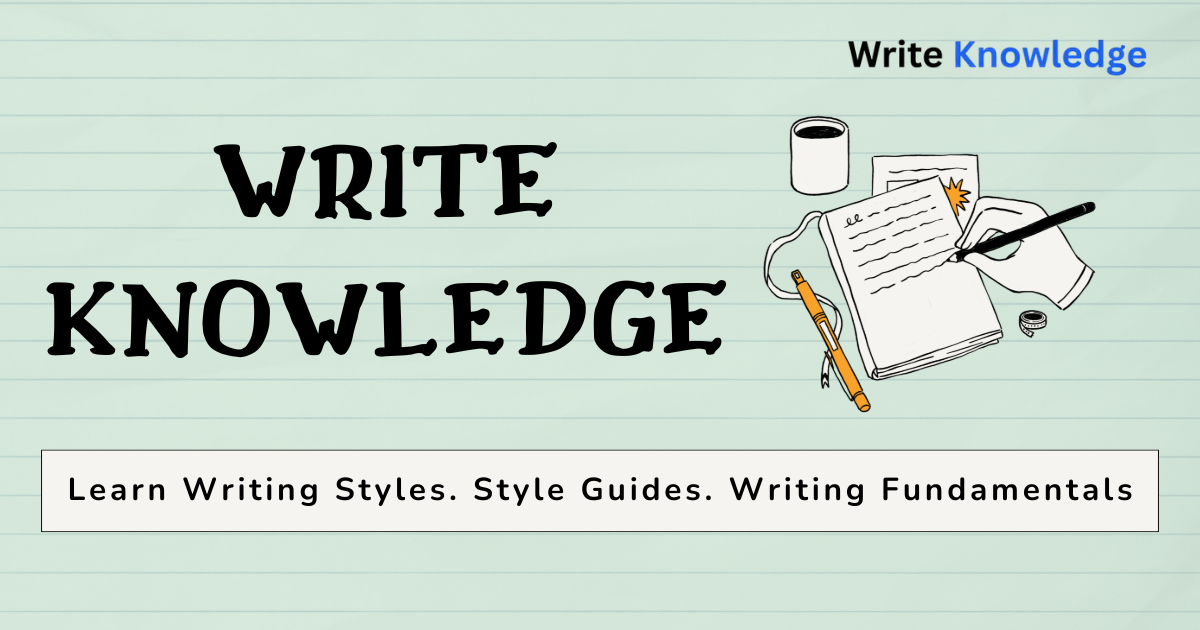Write Knowledge: Learn Writing Styles. Style Guides. Writing Fundamentals